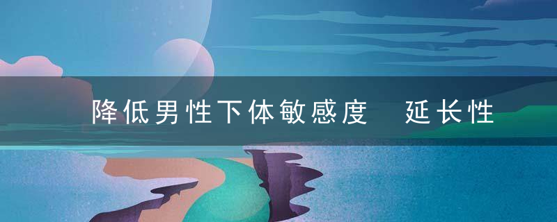 降低男性下体敏感度 延长性生活时间妙招